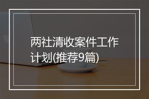 两社清收案件工作计划(推荐9篇)