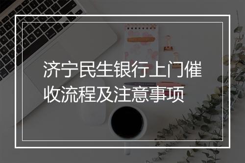 济宁民生银行上门催收流程及注意事项