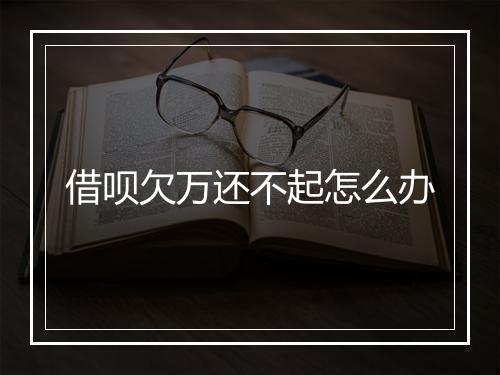 借呗欠万还不起怎么办