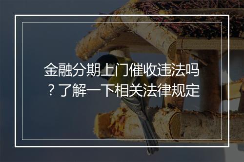 金融分期上门催收违法吗？了解一下相关法律规定