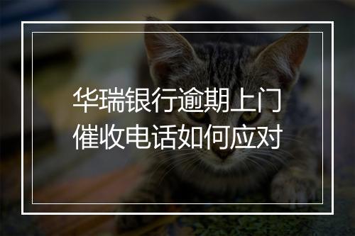 华瑞银行逾期上门催收电话如何应对