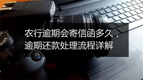 农行逾期会寄信函多久，逾期还款处理流程详解