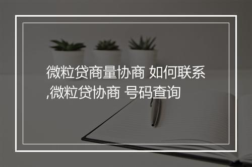 微粒贷商量协商 如何联系,微粒贷协商 号码查询