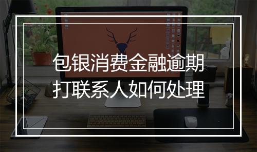 包银消费金融逾期打联系人如何处理