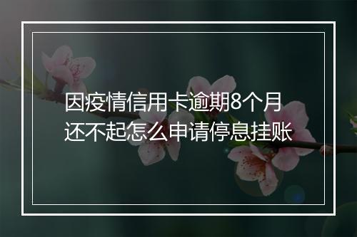 因疫情信用卡逾期8个月还不起怎么申请停息挂账