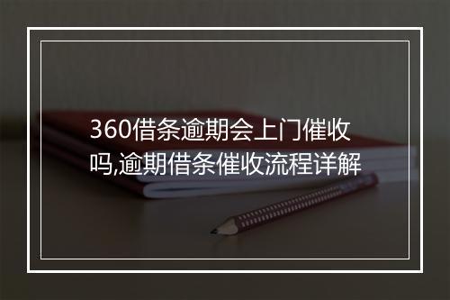 360借条逾期会上门催收吗,逾期借条催收流程详解