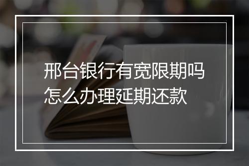 邢台银行有宽限期吗怎么办理延期还款