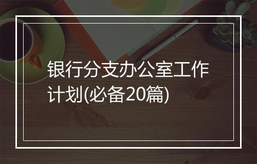 银行分支办公室工作计划(必备20篇)