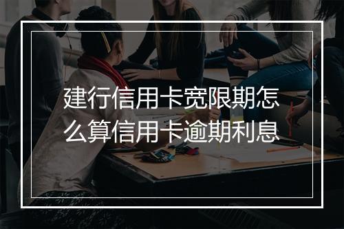 建行信用卡宽限期怎么算信用卡逾期利息