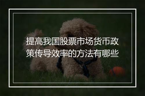 提高我国股票市场货币政策传导效率的方法有哪些