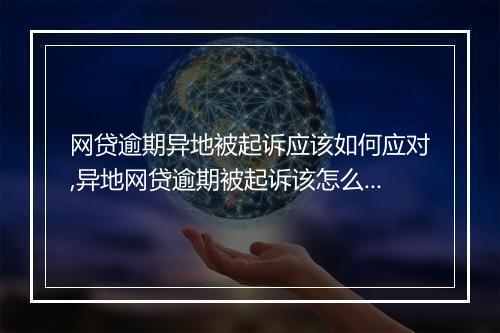 网贷逾期异地被起诉应该如何应对,异地网贷逾期被起诉该怎么办