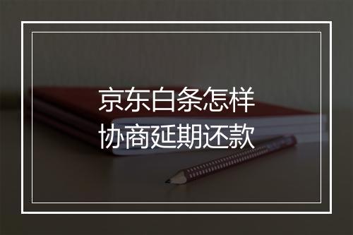 京东白条怎样协商延期还款