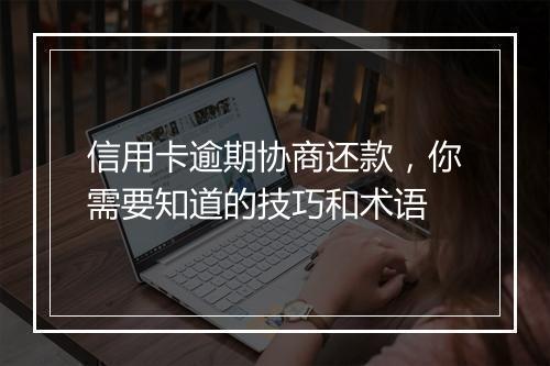 信用卡逾期协商还款，你需要知道的技巧和术语