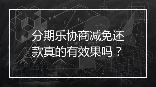 分期乐协商减免还款真的有效果吗？
