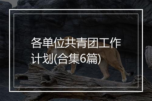 各单位共青团工作计划(合集6篇)