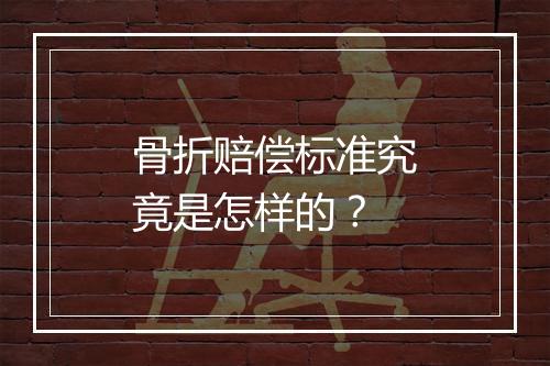 骨折赔偿标准究竟是怎样的？