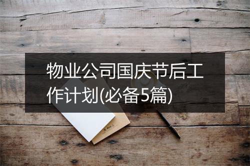 物业公司国庆节后工作计划(必备5篇)