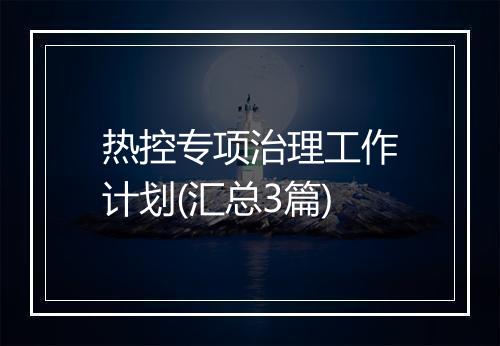 热控专项治理工作计划(汇总3篇)