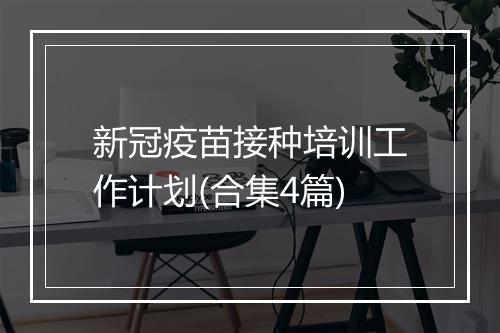 新冠疫苗接种培训工作计划(合集4篇)