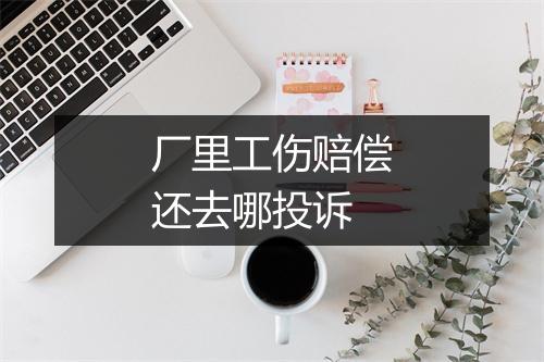 厂里工伤赔偿还去哪投诉