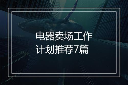 电器卖场工作计划推荐7篇