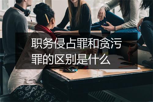 职务侵占罪和贪污罪的区别是什么
