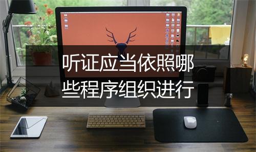 听证应当依照哪些程序组织进行
