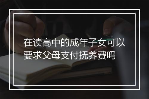 在读高中的成年子女可以要求父母支付抚养费吗