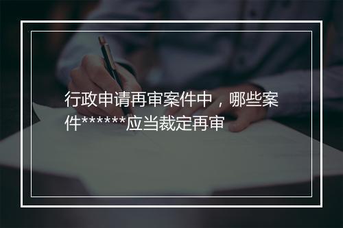 行政申请再审案件中，哪些案件******应当裁定再审