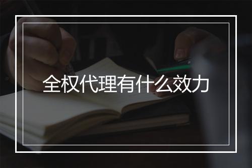 全权代理有什么效力