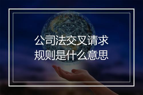公司法交叉请求规则是什么意思