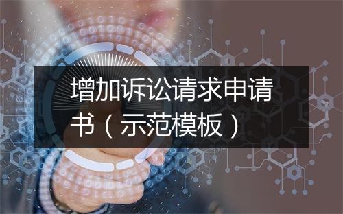 增加诉讼请求申请书（示范模板）