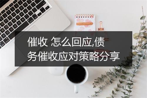 催收 怎么回应,债务催收应对策略分享