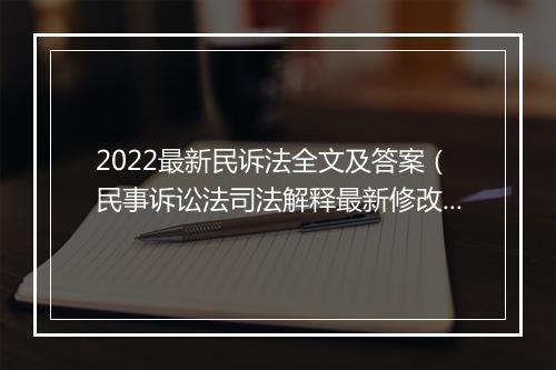 2022最新民诉法全文及答案（民事诉讼法司法解释最新修改）