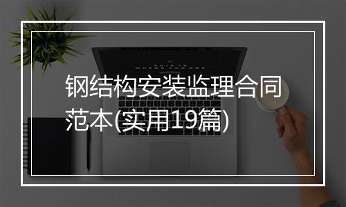 钢结构安装监理合同范本(实用19篇)