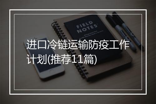 进口冷链运输防疫工作计划(推荐11篇)