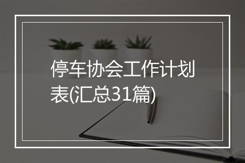 停车协会工作计划表(汇总31篇)