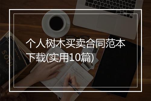个人树木买卖合同范本下载(实用10篇)