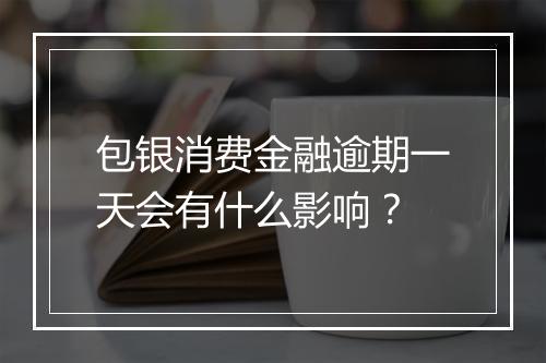 包银消费金融逾期一天会有什么影响？