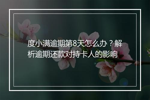 度小满逾期第8天怎么办？解析逾期还款对持卡人的影响