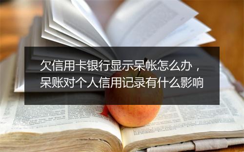 欠信用卡银行显示呆帐怎么办，呆账对个人信用记录有什么影响