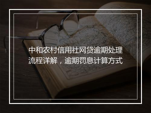 中和农村信用社网贷逾期处理流程详解，逾期罚息计算方式