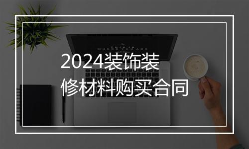 2024装饰装修材料购买合同