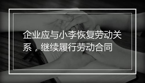 企业应与小李恢复劳动关系，继续履行劳动合同