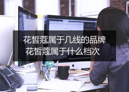 花皙蔻属于几线的品牌 花皙蔻属于什么档次