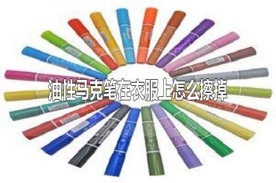 油性马克笔弄衣服上怎么才能去除
