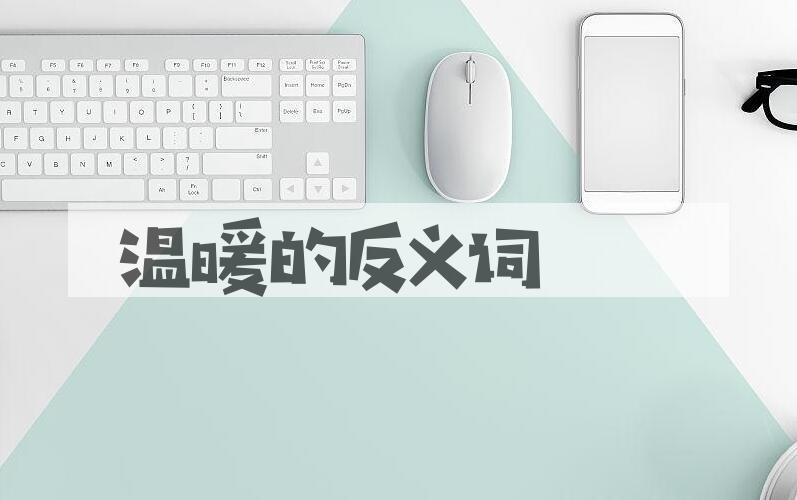 温暖的反义词 温暖的反义词是什么